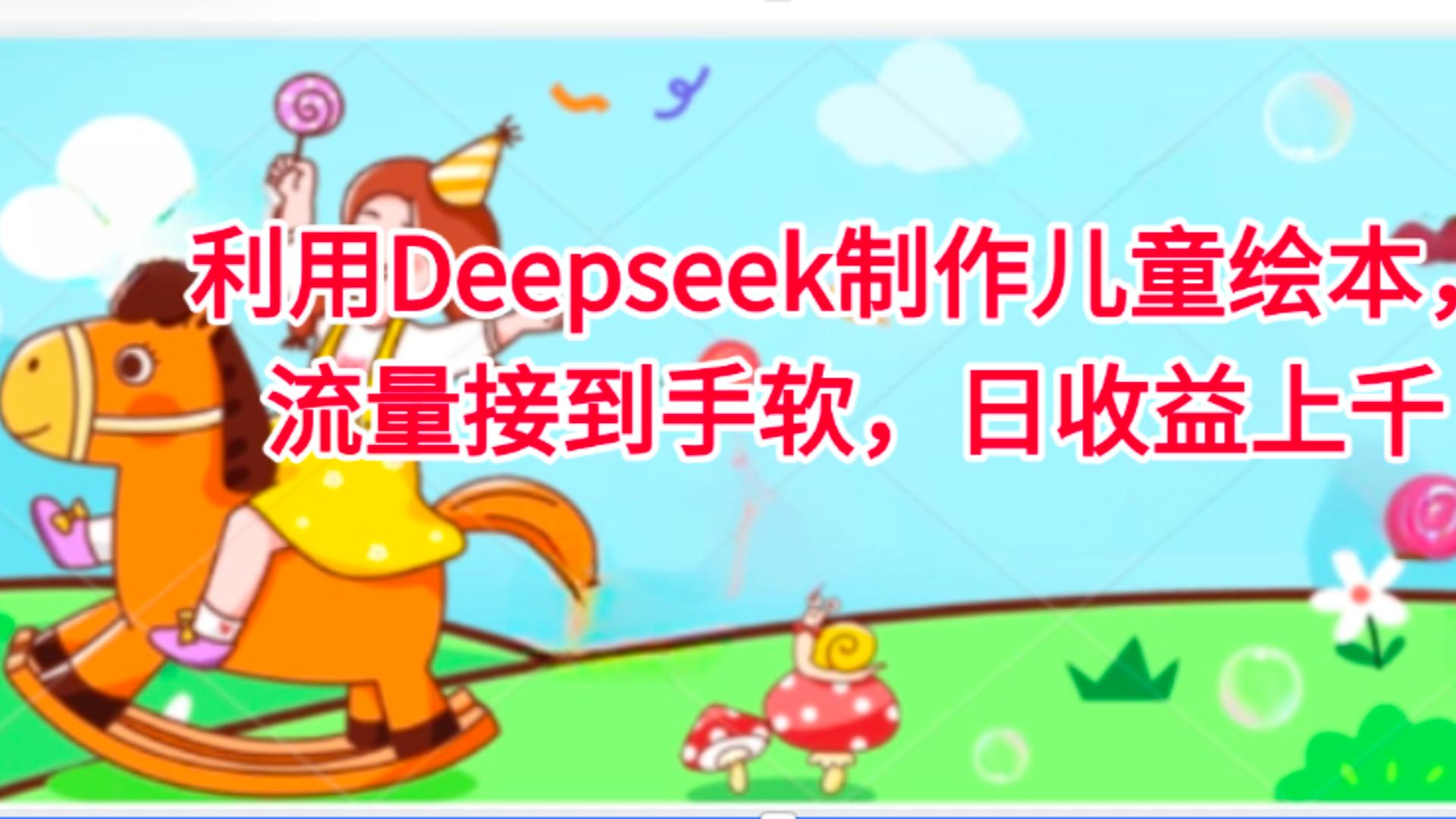 利用Deepseek制作儿童绘本，流量接到手软，日收益上千-欧乐副业网