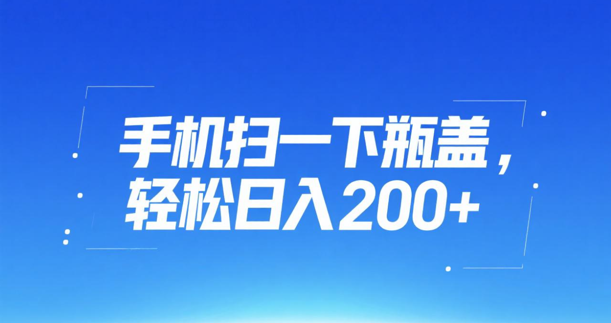 手机扫一下瓶盖，轻松日入200+-欧乐副业网