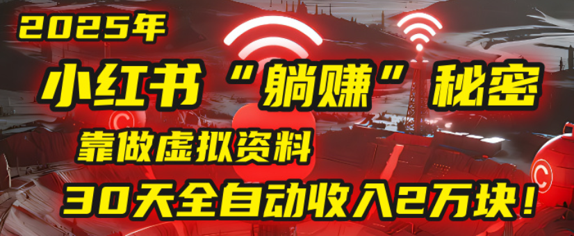 2025小红书虚拟项目，靠做虚拟资料30天全自动收入2万块-欧乐副业网