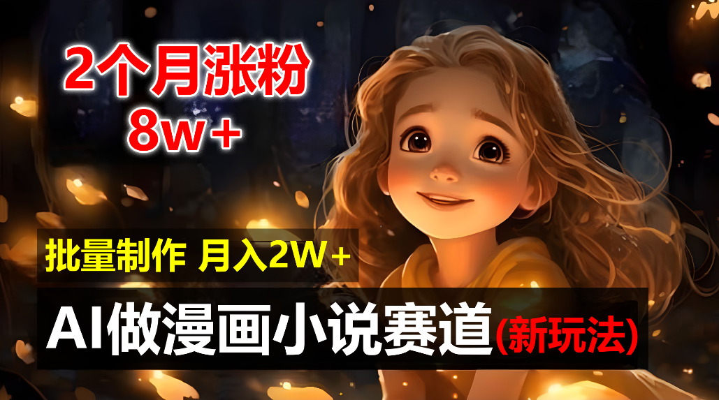 2个月涨粉8w，新玩法AI自动化做漫画小说赛道，操作简单可批量制作，新手小白轻松月入20000+-欧乐副业网