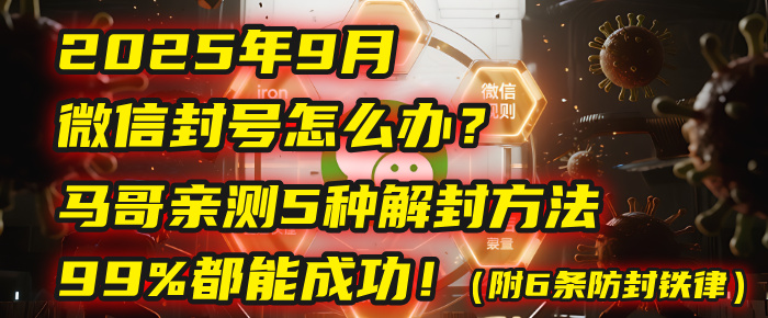 2025年9月微信封号怎么办？马哥亲测5种解封方法，99%都能成功！（附6条防封铁律）-欧乐副业网