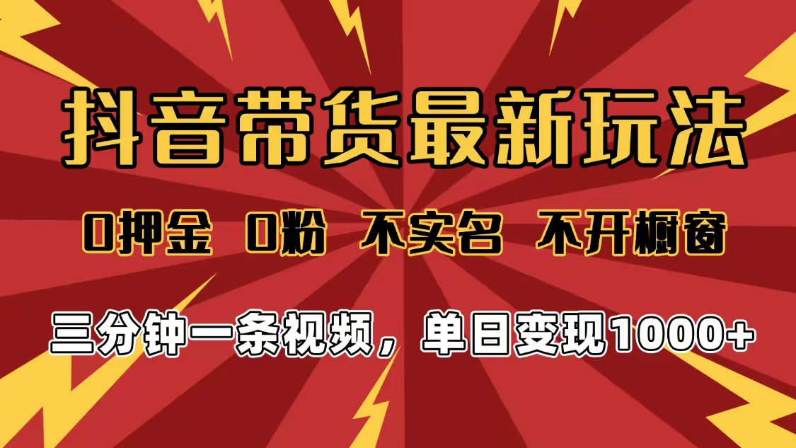 2025年抖音带货最新玩法，0押金0粉，不实名，不开橱窗，单日变现1000➕，小白最快当天见收益-欧乐副业网