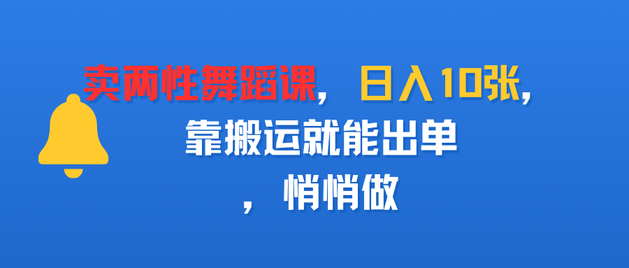 卖两性舞蹈课，日入10张，靠搬运就能出单，悄悄做-欧乐副业网
