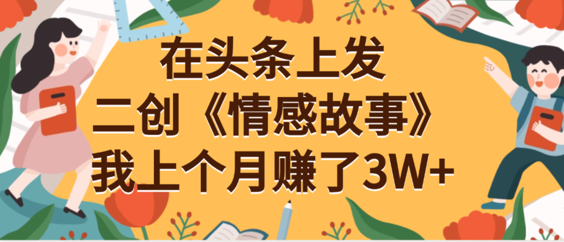 在头条上二创《情感故事》月入3W+-欧乐副业网