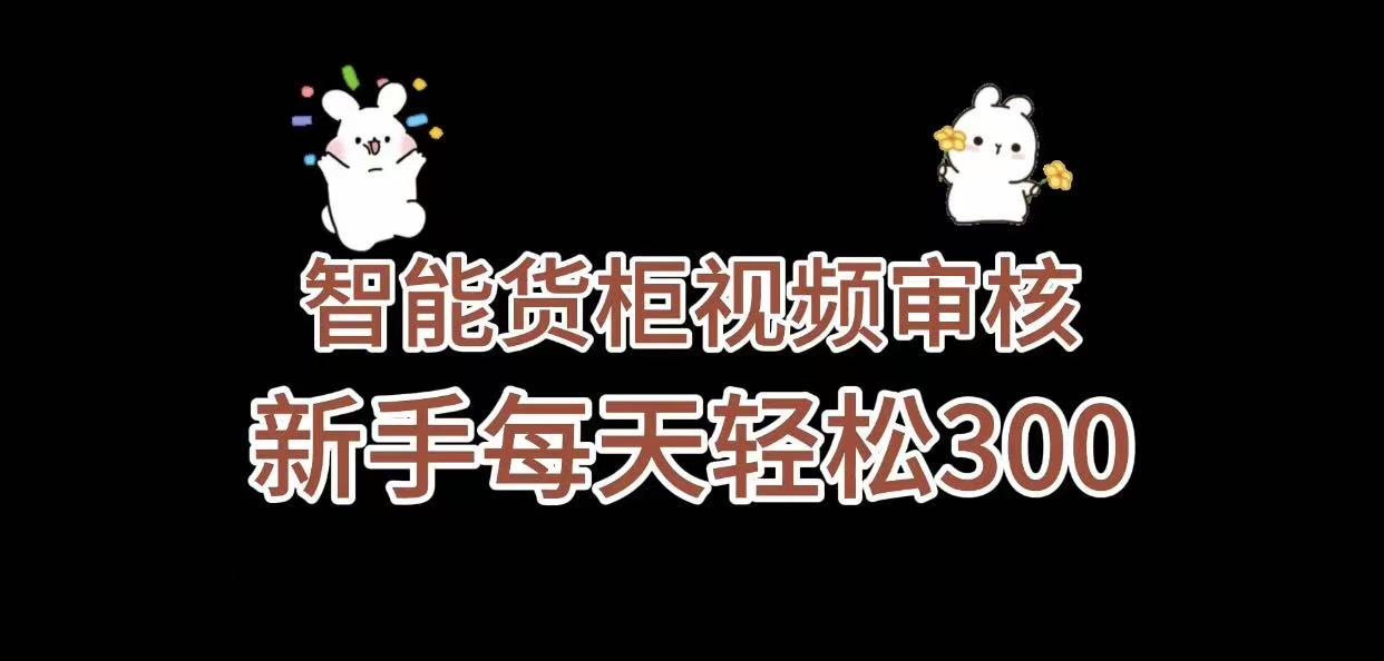 《智能货柜视频审核，几秒一单，多劳多得，新人小白一天轻松 300+，零门槛》-欧乐副业网