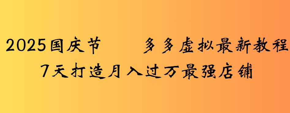 2025国庆节多多虚拟最新教程7天打造月入过万最强店铺-欧乐副业网