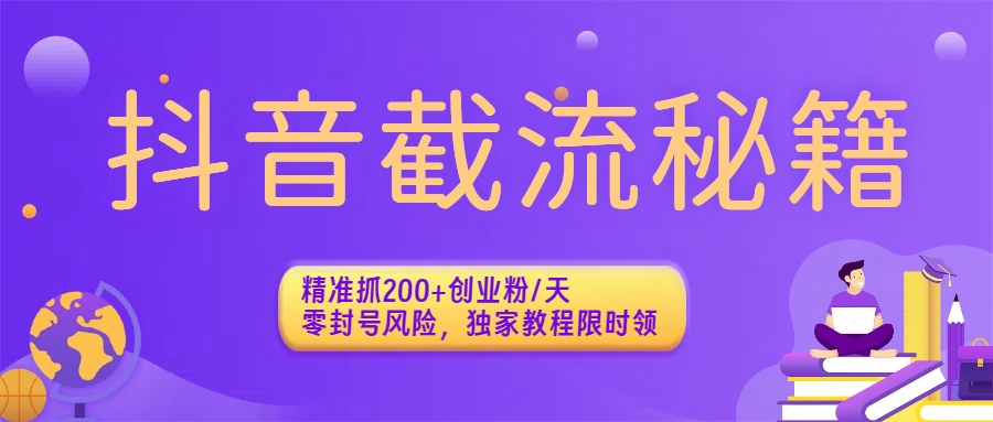抖音截流秘籍：精准抓200+创业粉/天，零封号风险，独家教程限时领-欧乐副业网