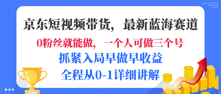 京东短视频带货，最新蓝海赛道，发视频长尾流量，未来几年躺赚被动收益，全程从0-1详细讲解-欧乐副业网