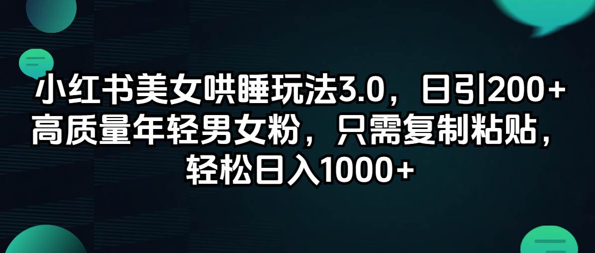 小红书美女哄睡玩法3.0，日引200+高质量年轻男女粉，只需复制粘贴，轻…-欧乐副业网