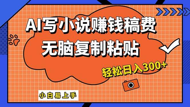 AI一键智能写小说，只需复制粘贴，小白也能成为小说家 轻松日入300+-欧乐副业网