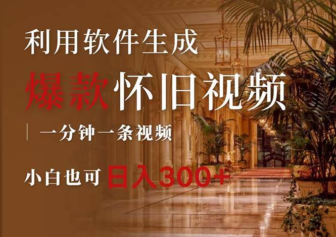 一键生成原创爆款怀旧视频，情怀爆款玩法，小白也可日入300+-欧乐副业网