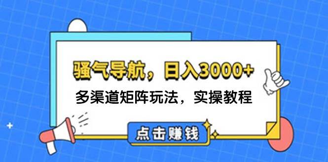 日入3000+ 骚气导航，多渠道矩阵玩法，实操教程-欧乐副业网