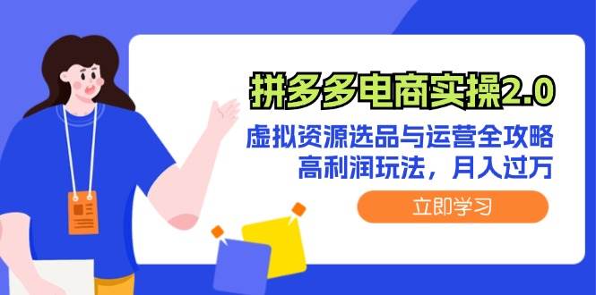 拼多多电商实操2.0：虚拟资源选品与运营全攻略，高利润玩法，月入过万-欧乐副业网