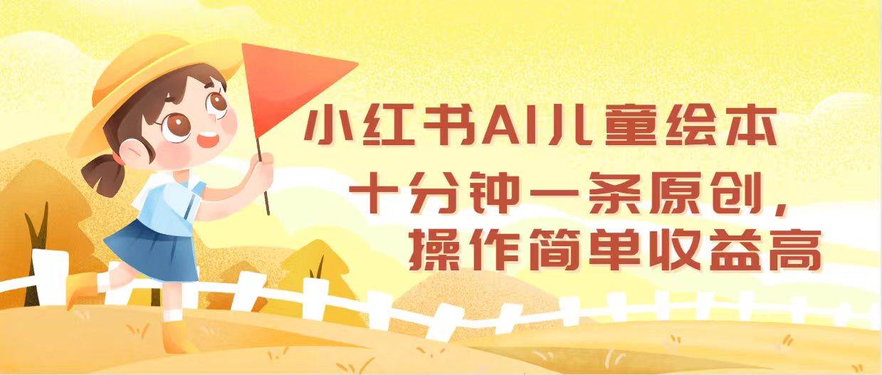 小红书AI儿童绘本，十分钟一条原创，操作简单收益高-欧乐副业网